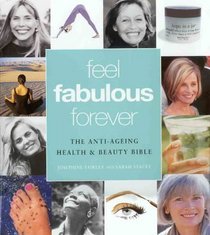 Feel Fabulous Forever: The Anti-Aging health and beauty bible