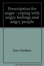 Prescription for anger: Coping with angry feelings and angry people