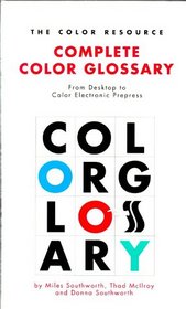 The Color Resource Complete Color Glossary: From Desktop to Color Electronic Prepress