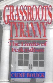 Grassroots Tyranny : The Limits of Federalism