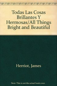 Todas Las Cosas Brillantes Y Hermosas/All Things Bright and Beautiful (Spanish Edition)