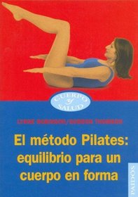 El metodo Pilates/ The Way Forward: Equilibrio para un cuerpo en forma/ Balance for a Body in Shape (Cuerpo Y Salud / Body and Health) (Spanish Edition)