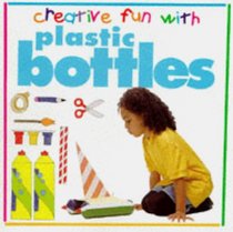 Plastic Bottles (Creative Fun with)