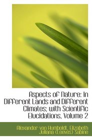 Aspects of Nature: In Different Lands and Different Climates; with Scientific Elucidations, Volume 2