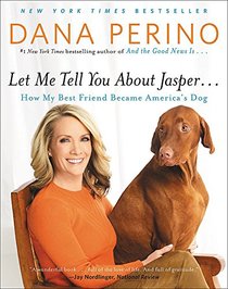 Let Me Tell You about Jasper . . .: How My Best Friend Became America's Dog