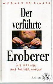 Der verfuhrte Eroberer: Wie Frauen ihre Partner wahlen (German Edition)