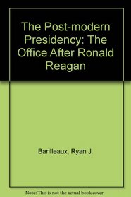 The Post-Modern Presidency: The Office After Ronald Reagan
