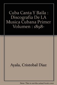 Cuba canta y baila: discografa de la msica cubana primer volumen: 1898-1925