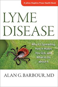 Lyme Disease: Why It's Spreading, How It Makes You Sick, and What to Do about It (A Johns Hopkins Press Health Book)