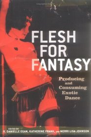 Flesh for Fantasy: Producing and Consuming Exotic Dance