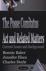 The Posse Comitatus Act and Related Matters: Current Issues and Background