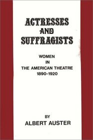 Actresses and Suffragists: Women in the American Theater, 1890-1920