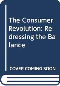 The Consumer Revolution: Redressing the Balance