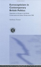Euroscepticism in Contemporary British Politics: Opposition to Europe in the Conservative and Labour Parties since 1945