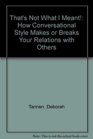 THAT'S NOT WHAT I MEANT!: HOW CONVERSATIONAL STYLE MAKES OR BREAKS YOUR RELATIONS WITH OTHERS