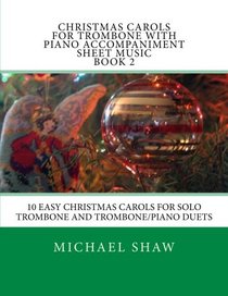 Christmas Carols For Trombone With Piano Accompaniment Sheet Music Book 2: 10 Easy Christmas Carols For Solo Trombone And Trombone/Piano Duets (Volume 2)