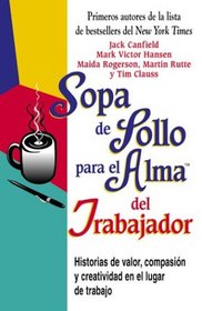 Sopa de pollo para el alma del trabajador: relatos sobre valor, compasin y creatividad en el trabajo