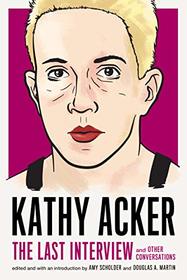 Kathy Acker: The Last Interview: and Other Conversations (The Last Interview Series)