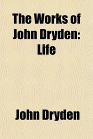 The Works of John Dryden; Life