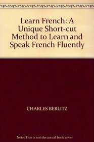 LEARN FRENCH: A UNIQUE SHORT-CUT METHOD TO LEARN AND SPEAK FRENCH FLUENTLY