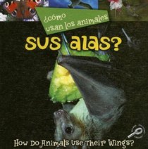 Como Usan Los Animales Sus Alas?/ How Do Animals Use Their Wings? (Como Usan Los Animales/ How Do Animals Use) (Spanish Edition)