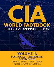 The CIA World Factbook Volume 3: Full-Size 2019 Edition: Giant Format, 600+ Pages: The #1 Global Reference, Complete & Unabridged - Vol. 3 of 3, ... Appendices (Carlile Intelligence Library)