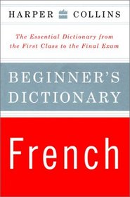 Harper Collins Beginner's French Dictionary: The Essential Dictionary from the First Class to the Final Exam