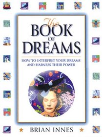 The Book of Dreams: How to Interpret Your Dreams and Harness Their Power