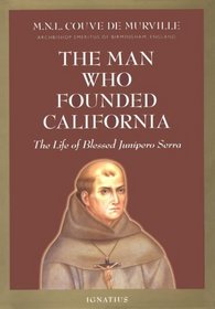 The Man Who Founded California: The Life of Blessed Junipero Serra