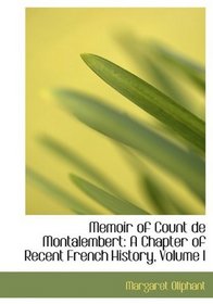 Memoir of Count de Montalembert: A Chapter of Recent French History, Volume I