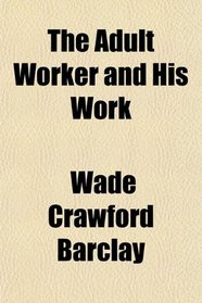 The Adult Worker and His Work