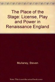 The Place of the Stage: License, Play, and Power in Renaissance England