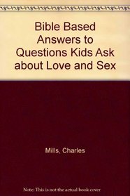 Bible Based Answers to Questions Kids Ask about Love and Sex