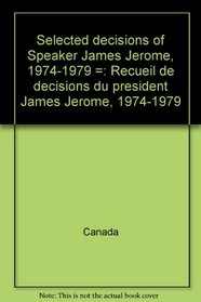 Selected decisions of Speaker James Jerome, 1974-1979 =: Recueil de decisions du president James Jerome, 1974-1979