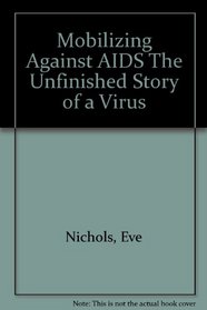 Mobilizing Against AIDS: The Unfinished Story of a Virus