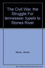 The Struggle for Tennessee: Tupelo to Stones River (Civil War)