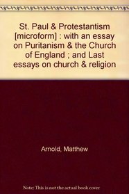 St. Paul & Protestantism [microform] : with an essay on Puritanism & the Church of England ; and Last essays on church & religion