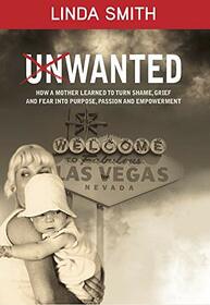 Unwanted: How a Mother Learned to Turn Shame, Grief, and Fear into Purpose, Passion, and Empowerment