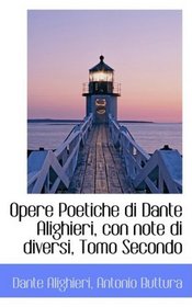 Opere Poetiche di Dante Alighieri, con note di diversi, Tomo Secondo