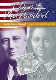 Dear Mr. President: Franklin Delano Roosevelt: Letters from a Mill Town Girl