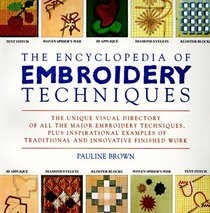 The Encyclopedia of Embroidery Techniques : The Unique Visual Directory of all the Major Embroidery Techniques...