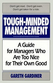 Tough-Minded Management : A Guide for Managers Who Are Too Nice for Their Own Good