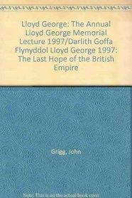 Lloyd George: The Annual Lloyd George Memorial Lecture 1997/Darlith Goffa Flynyddol Lloyd George 1997: The Last Hope of the British Empire (Darlith goffa ... = The annual Lloyd George memorial lecture)