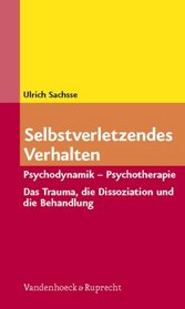 Selbstverletzendes Verhalten: Psychodynamik - Psychotherapie. Das Trauma, die Dissoziation und die Behandlung (German Edition)
