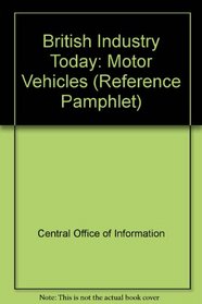 British Industry Today: Motor Vehicles (Reference Pamphlet)