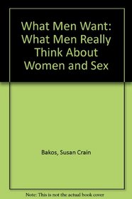 What Men Want: What Men Really Think About Women and Sex