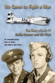 We Came To Fight A War / The Story of a B-17 Radio Gunner and His Pilot