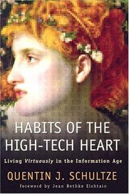 Habits of the High-Tech Heart: Living Virtuously in the Information Age