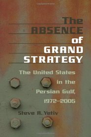 The Absence of Grand Strategy: The United States in the Persian Gulf, 1972--2005