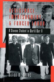 Resistance, Imprisonment, and Forced Labor: A Slovene Student in World War II (Studies in Modern European History, Vol. 47)